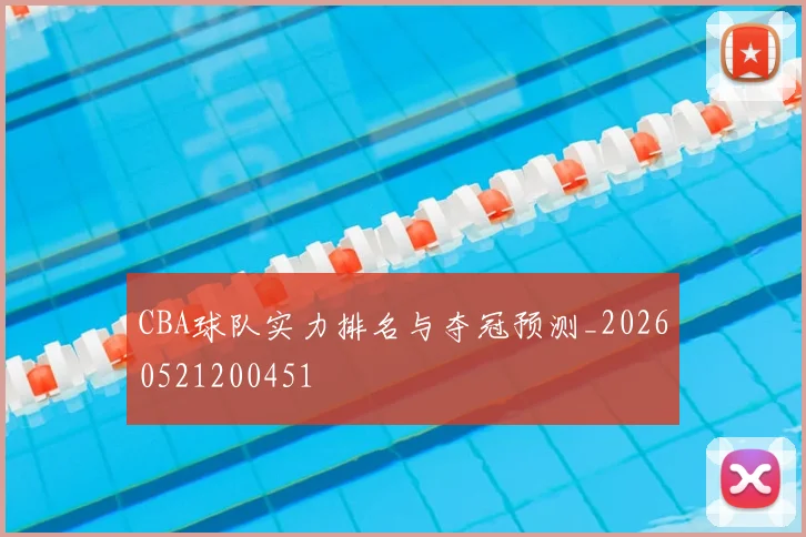 CBA球队实力排名与夺冠预测_20260521200451