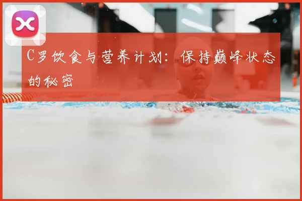 C罗饮食与营养计划：保持巅峰状态的秘密