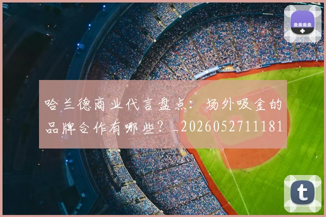 哈兰德商业代言盘点:场外吸金的品牌合作有哪些?_20260527111817