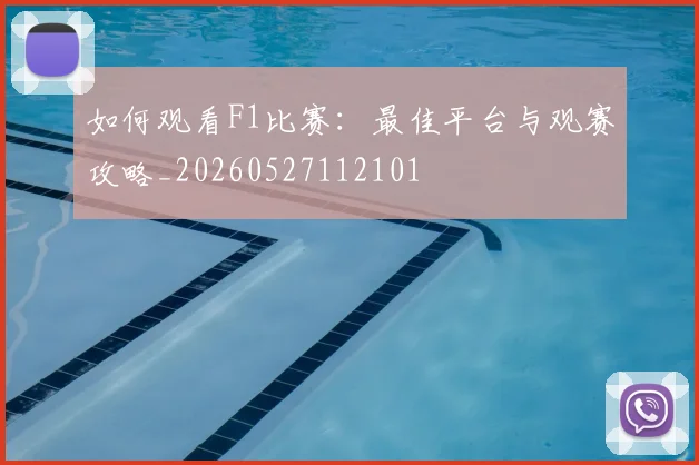 如何观看F1比赛:最佳平台与观赛攻略_20260527112101