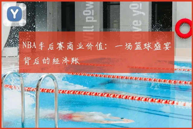 NBA季后赛商业价值:一场篮球盛宴背后的经济账