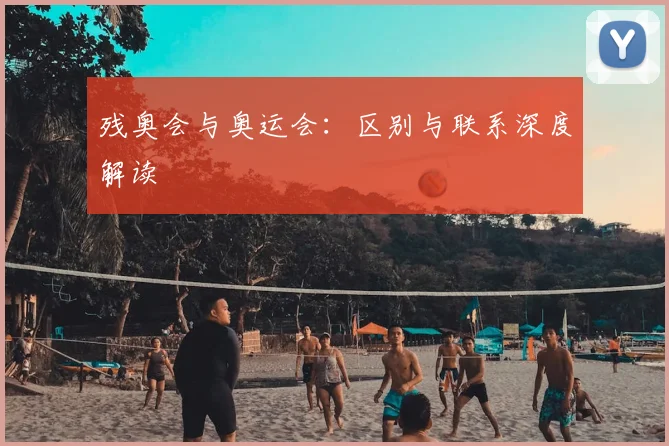残奥会与奥运会:区别与联系深度解读